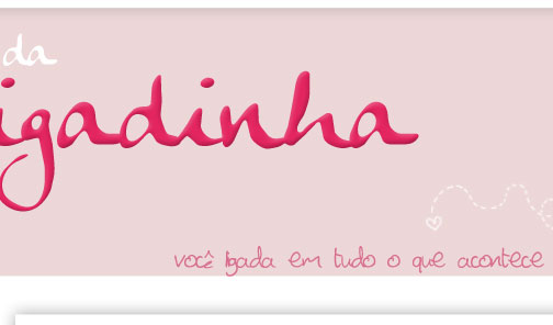 Blog da Ligadinha - Você ligada em tudo o que acontece no mundo feminino!