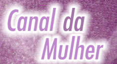 Canal da Mulher - Dicas de beleza, Notícias sobre moda, Data de eventos... e tudo mais para o Universo Feminino!